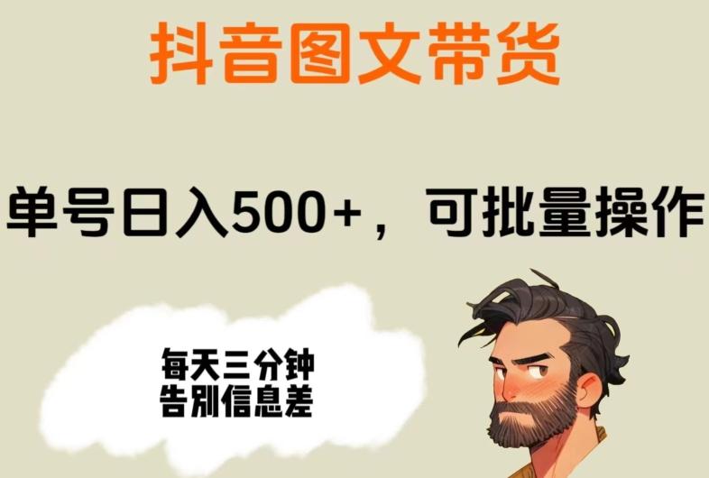 抖音图文带货，单号日入500+，可批量操作，每天三分钟告别信息差-网赚项目平台