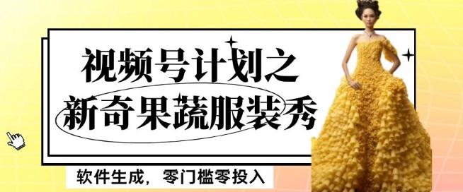 最新项目视频号计划之新奇果蔬服装秀，软件生成，零门槛零投入也可月入5000+【揭秘】-网赚项目平台