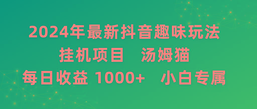 2024年最新抖音趣味玩法挂机项目 汤姆猫每日收益1000多小白专属-网赚项目平台