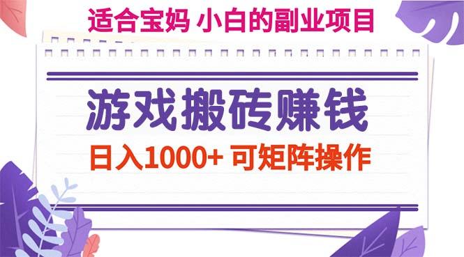 游戏搬砖赚钱副业项目，日入1000+ 可矩阵操作-网赚项目平台