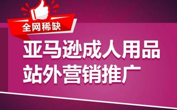 亚马逊成人用品站外营销推广，​成人用品新品推广方案，助力打造类目爆款-网赚项目平台
