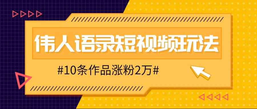 人人可做的伟人语录视频玩法，零成本零门槛，10条作品轻松涨粉2万-网赚项目平台