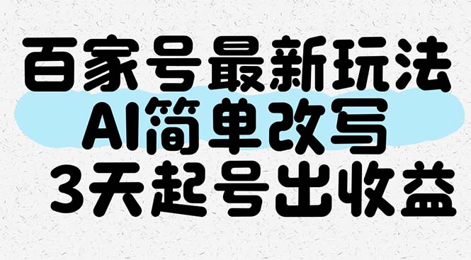 百家号最新玩法，AI简单改写，3天起号出收益-网赚项目平台