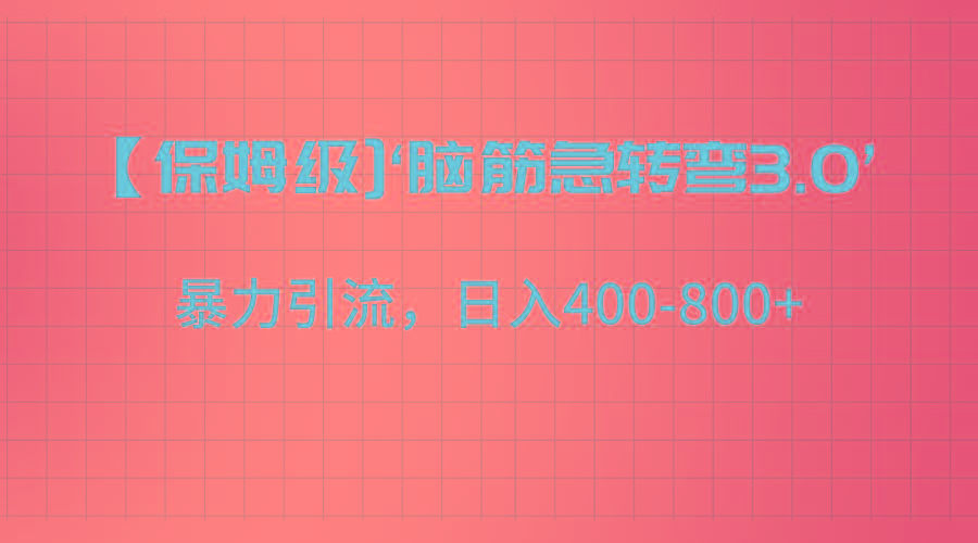 【保姆级】‘脑筋急转去3.0’暴力引流、日入400-800+-网赚项目平台