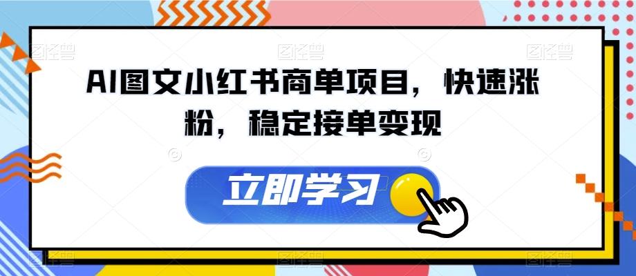 AI图文小红书商单项目，快速涨粉，稳定接单变现【揭秘】-网赚项目平台
