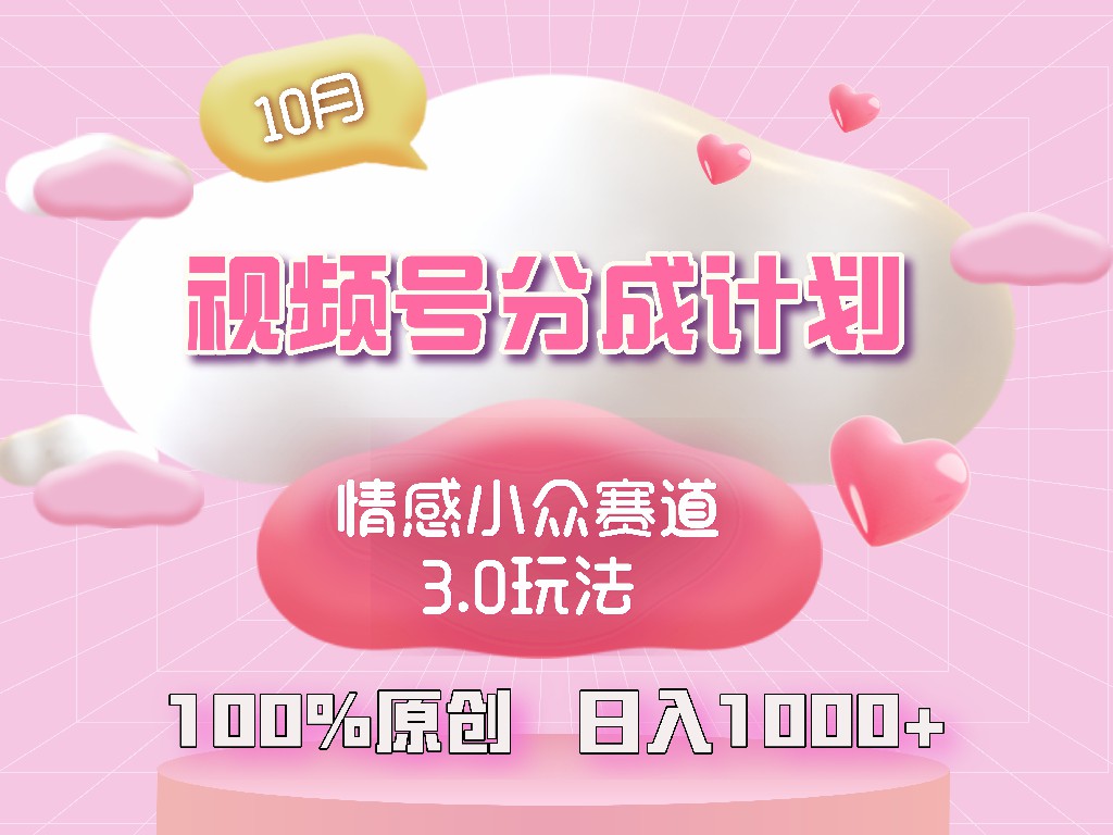 视频号情感小众赛道3.0.纯原创视频，每天1小时，小白易上手-网赚项目平台