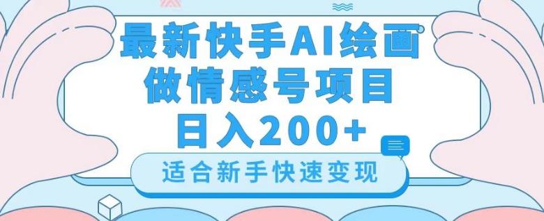 最新快手ai绘画做情感号日入200+玩法【详细教程】【揭秘】-网赚项目平台