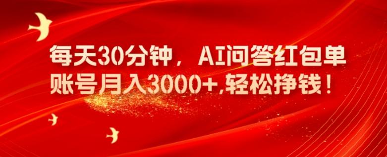 每天30分钟，AI问答红包单账号月入3000+,轻松挣钱！-网赚项目平台