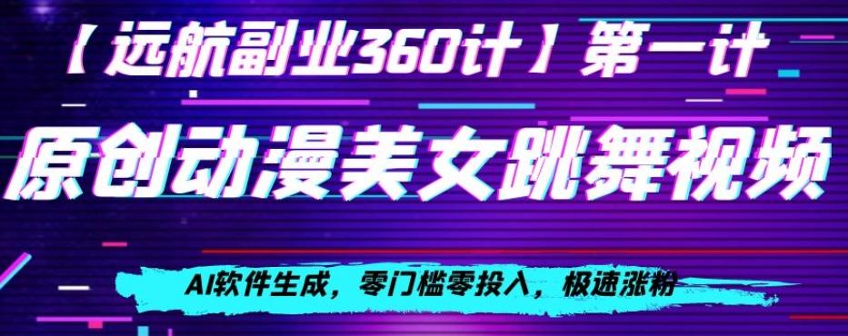 动漫美女跳舞视频，AI软件生成，零门槛零投入，极速涨粉【揭秘】-网赚项目平台