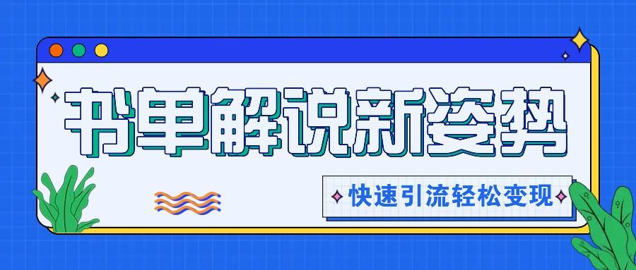 书单解说玩法快速引流，解锁阅读新姿势，原创视频轻松变现！-网赚项目平台