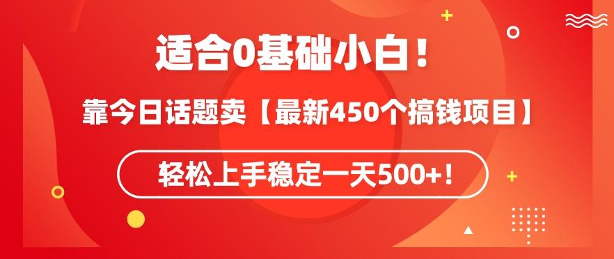 靠今日话题玩法卖【最新450个搞钱玩法合集】，轻松上手稳定一天500+【揭秘】-网赚项目平台