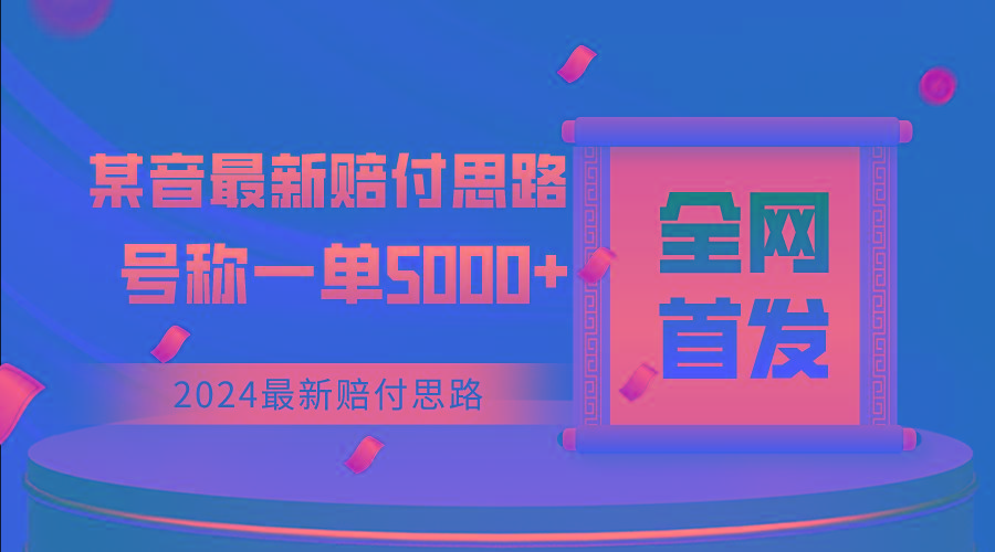 全网首发，2024最新某音赔付思路，号称一单收益5000+-网赚项目平台