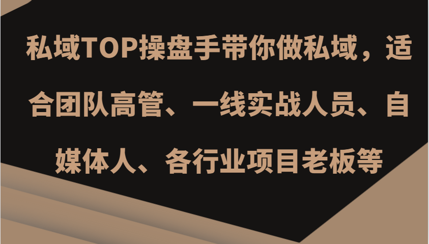 私域TOP操盘手带你做私域，适合团队高管、一线实战人员、自媒体人、各行业项目老板等-网赚项目平台