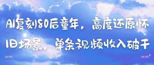 AI复刻80后童年，高度还原怀旧场景，单条视频收入几张-网赚项目平台