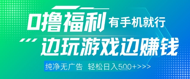 全网首发，0撸福利，有手就行随时随地做 纯净无广告，边玩游戏边挣钱，轻松日入5张+【揭秘】-网赚项目平台
