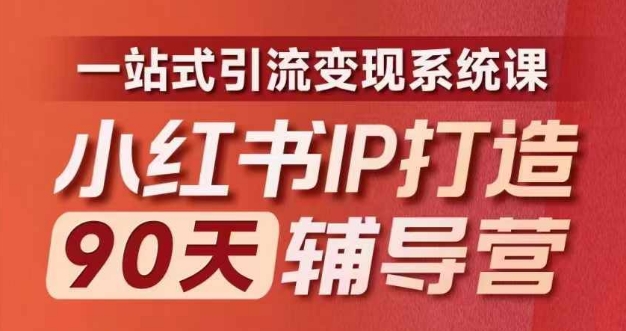 小红书IP打造90天辅导营(第十期)​内容全面升级，一站式引流变现系统课-网赚项目平台