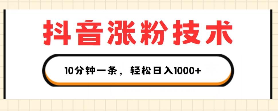 抖音涨粉技术，1个视频涨500粉，10分钟一个，3种变现方式，轻松日入1K+【揭秘】-网赚项目平台