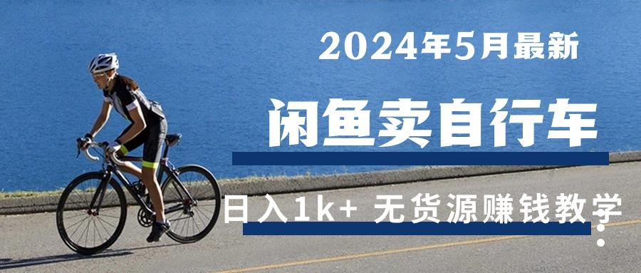 2024年5月闲鱼卖自行车日入1k+ 最新无货源赚钱教学-网赚项目平台