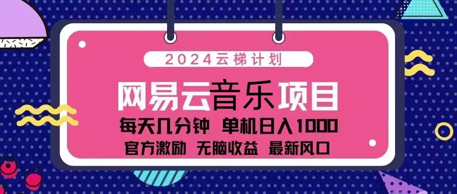 2024云梯计划 网易云音乐项目：每天几分钟 单机日入1000 官方激励 无脑…-网赚项目平台