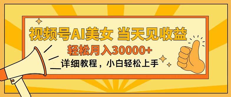 视频号AI美女，上手简单，当天见收益，轻松月入30000+-网赚项目平台