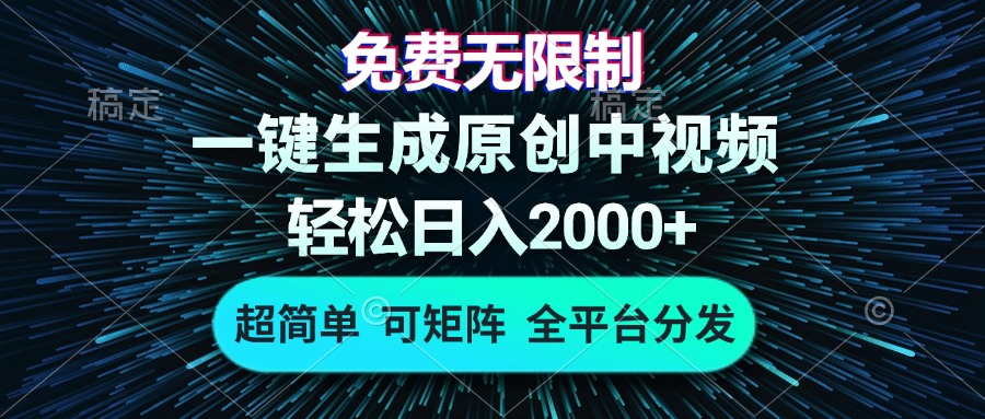 免费无限制，AI一键生成原创中视频，轻松日入2000+，超简单，可矩阵，…-网赚项目平台