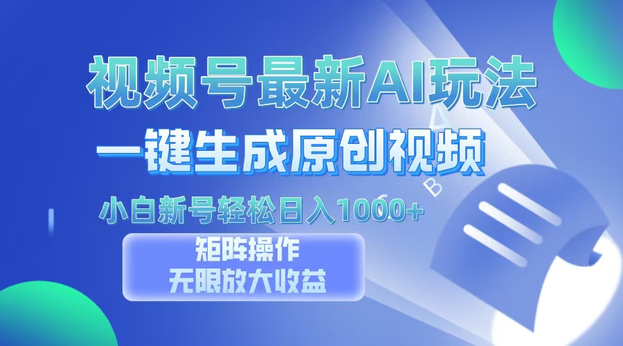 视频号最新AI万法，一键生成原创视频，小白新号也能轻松日入100+-网赚项目平台