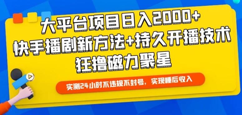 大平台项目日入2000+，快手播剧新方法+持久开播技术，狂撸磁力聚星【揭秘】-网赚项目平台