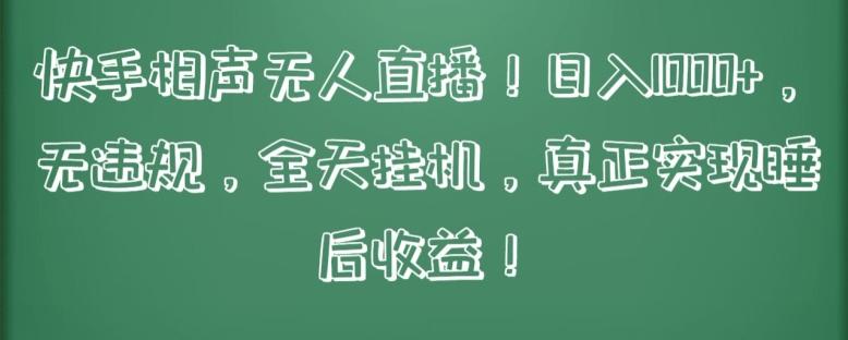 快手相声无人直播，日入1000+，无违规，全天挂机，真正实现睡后收益【揭秘】-网赚项目平台