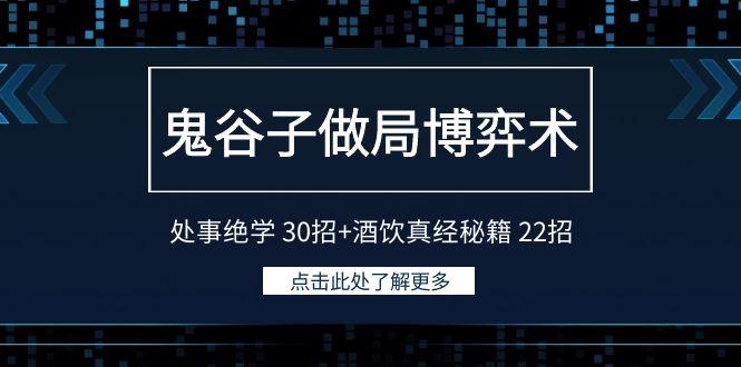 鬼谷子做局博弈术：处事绝学 30招+酒饮真经秘籍 22招-网赚项目平台