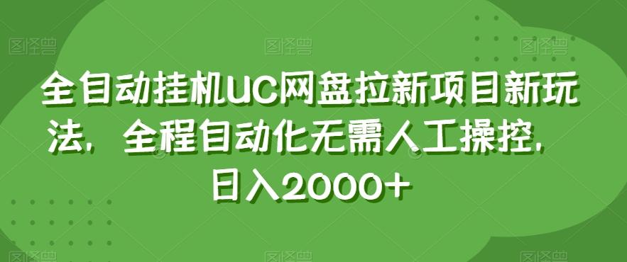 全自动挂机UC网盘拉新项目新玩法，全程自动化无需人工操控，日入2000+【揭秘】-网赚项目平台