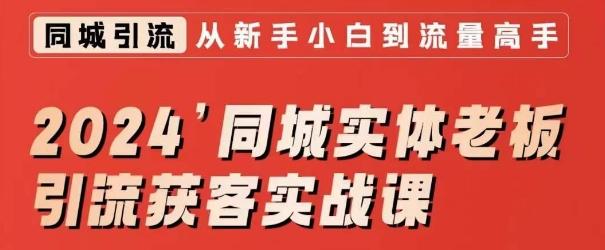2024同城实体老板引流获客实战课，同城短视频·同城直播·实体店投放·问题答疑-网赚项目平台