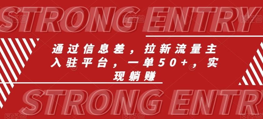通过信息差，拉新流量主入驻平台，一单50+，实现躺赚-网赚项目平台