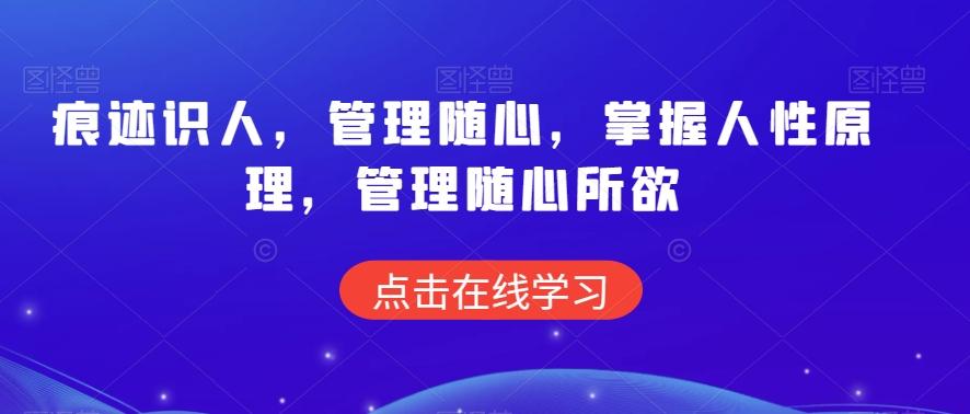 痕迹识人，管理随心，掌握人性原理，管理随心所欲-网赚项目平台