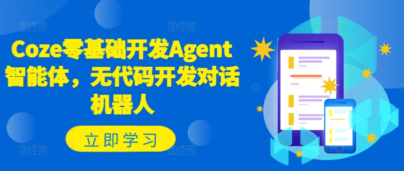 Coze零基础开发Agent智能体，无代码开发对话机器人-网赚项目平台