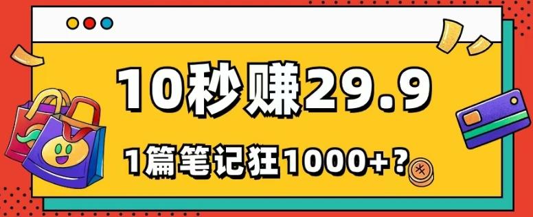 她，靠1个软件，10秒赚29.9元，1篇笔记狂赚1000+？-网赚项目平台