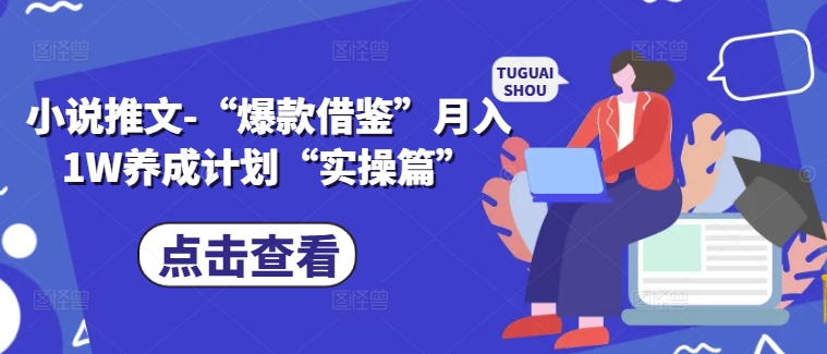 小说推文-“爆款借鉴”月入1W养成计划“实操篇”-网赚项目平台