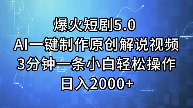 爆火短剧5.0  AI一键制作原创解说视频 3分钟一条小白轻松操作 日入2000+-网赚项目平台