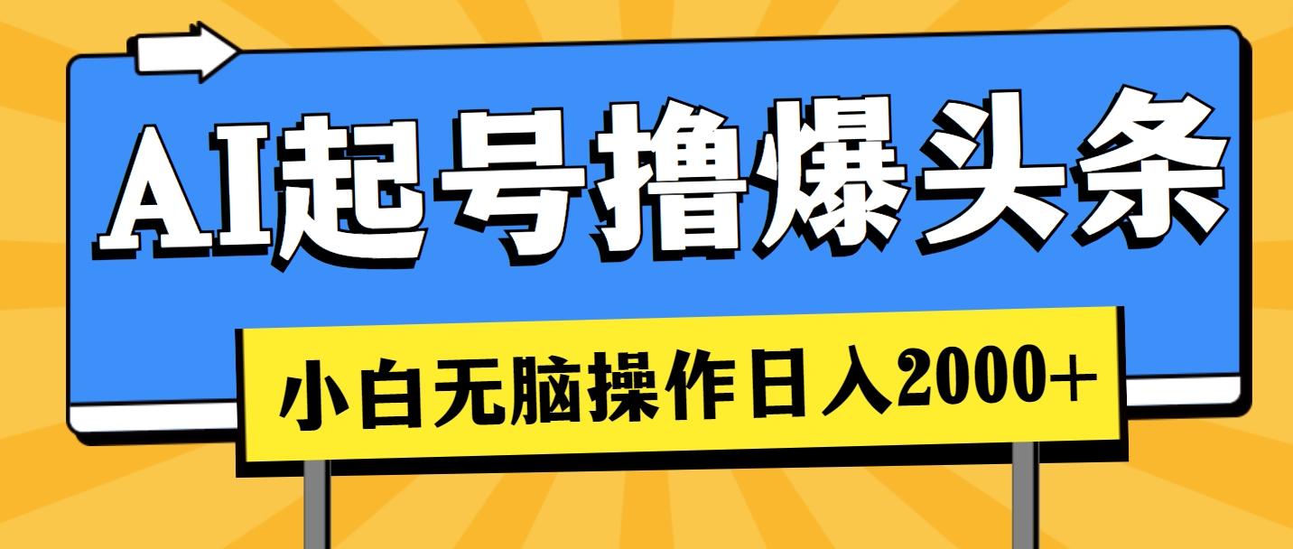 AI起号撸爆头条，小白也能操作，日入2000+-网赚项目平台
