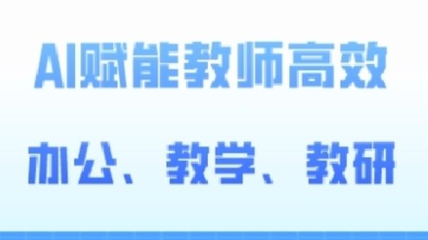 2024AI赋能高阶课，AI赋能教师高效办公、教学、教研-网赚项目平台
