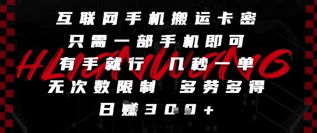 互联网手机搬运卡密，只需一部手机即可，有手就行，几秒一单，无次数限制，多劳多得，日入3张【揭秘】-网赚项目平台