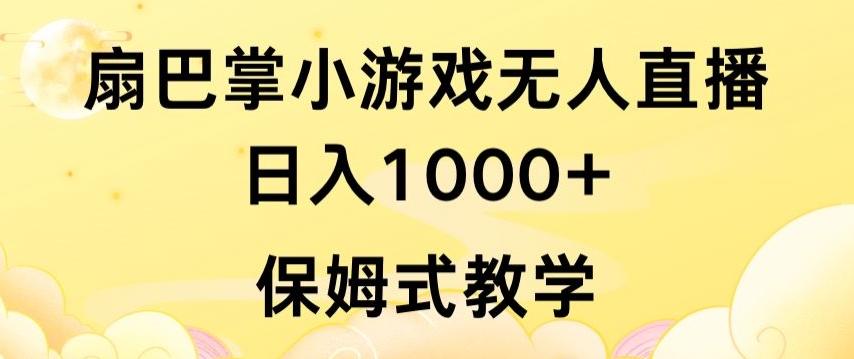 抖音最强风口，扇巴掌无人直播小游戏日入1000+，无需露脸，保姆式教学【揭秘】-网赚项目平台