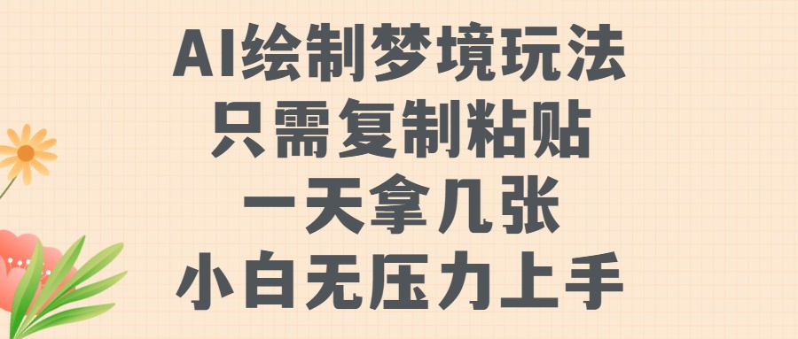 AI绘制梦境玩法，只需要复制粘贴，一天轻松拿几张，小白无压力上手【揭秘】-网赚项目平台