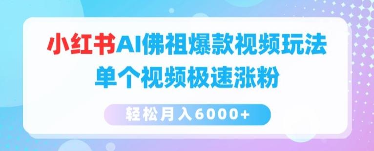 小红书AI佛祖爆款视频玩法，单个视频极速涨粉，轻松月入6000+【揭秘】-网赚项目平台