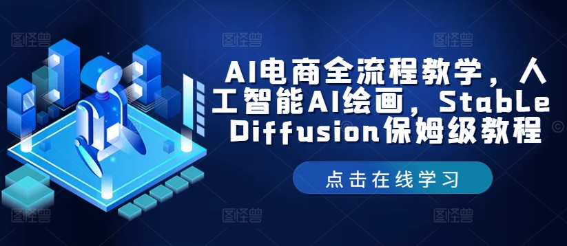 AI电商全流程教学，人工智能AI绘画，Stable Diffusion保姆级教程-网赚项目平台
