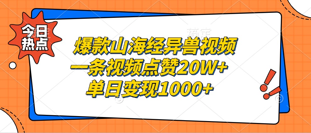 爆款山海经异兽视频，一条视频点赞20W+，单日变现1000+-网赚项目平台