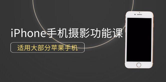 (9969期)0基础带你玩转iPhone手机摄影功能，适用大部分苹果手机(12节视频课)-网赚项目平台
