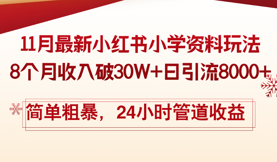 11月份最新小红书小学资料玩法，8个月收入破30W+日引流8000+，简单粗暴-网赚项目平台