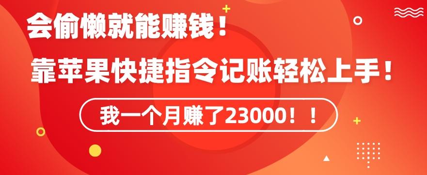 会偷懒就能赚钱！靠苹果快捷指令自动记账轻松上手，一个月变现23000【揭秘】-网赚项目平台