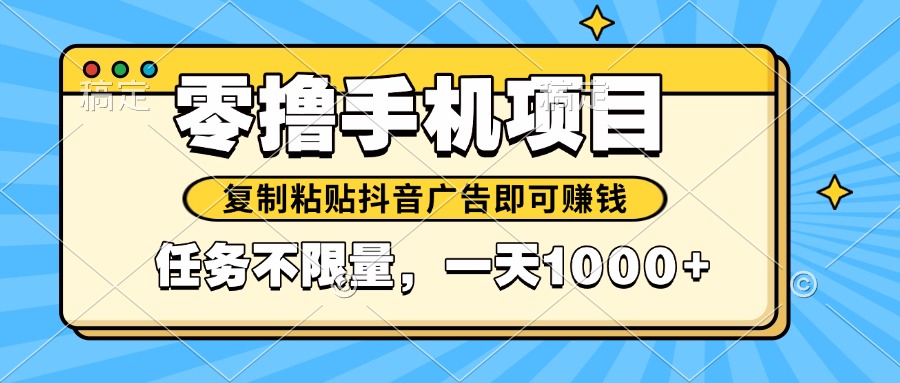 2025年最新手机零撸小项目，复制粘贴抖音广告即可赚钱，平台大水，任务…-网赚项目平台