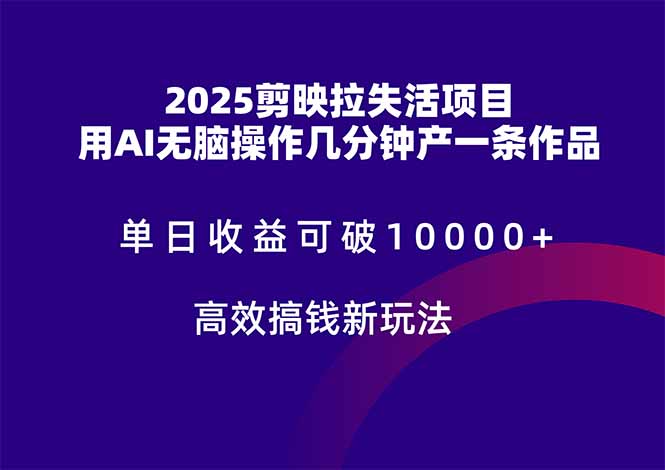 2025剪映拉失活项目，单日收益可破10000+，用AI无脑制作作品，高效搞…-网赚项目平台